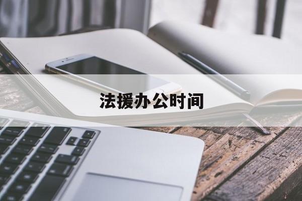 法援办公时间(法援中心值班律师都在做什么)