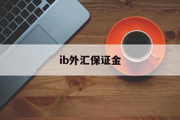 ib外汇保证金(国内外汇保证金交易)